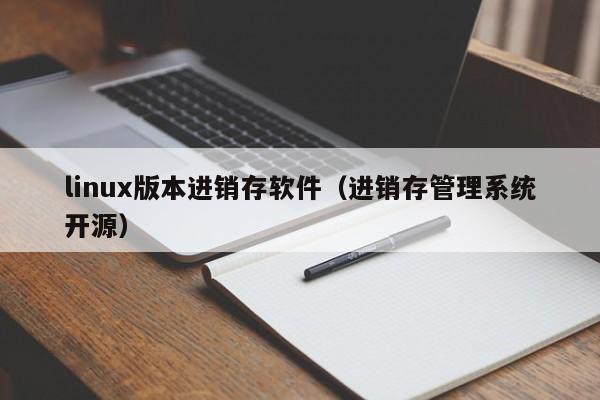 linux版本进销存软件（进销存管理系统开源）