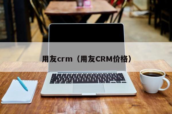 用友crm（用友CRM价格）