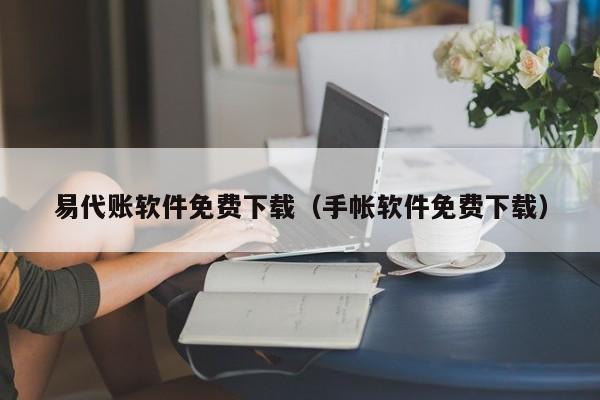 易代账软件免费下载（手帐软件免费下载）