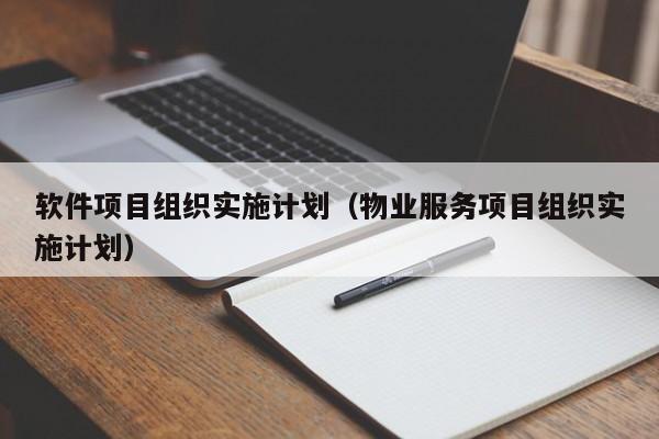 软件项目组织实施计划（物业服务项目组织实施计划）