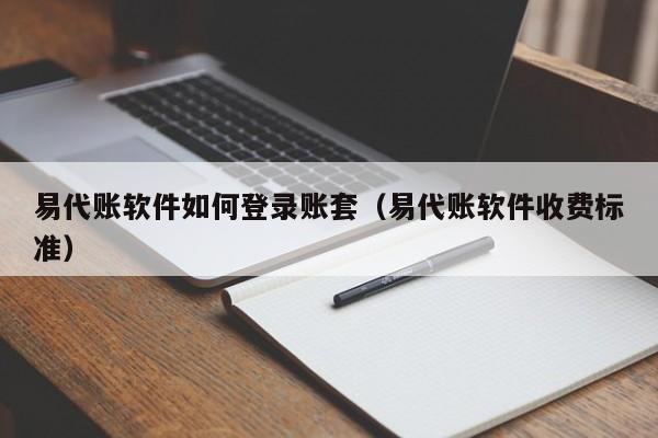 易代账软件如何登录账套（易代账软件收费标准）