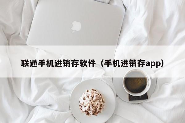 联通手机进销存软件（手机进销存app）