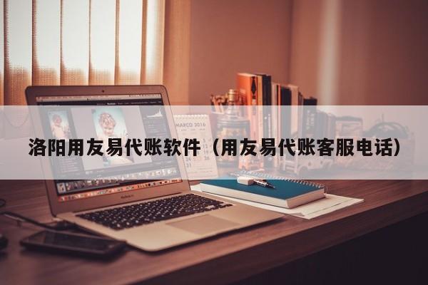 洛阳用友易代账软件（用友易代账客服电话）