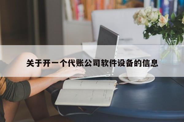 关于开一个代账公司软件设备的信息