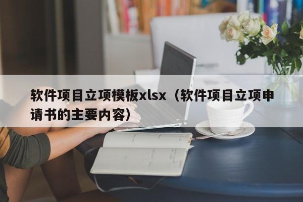 软件项目立项模板xlsx（软件项目立项申请书的主要内容）