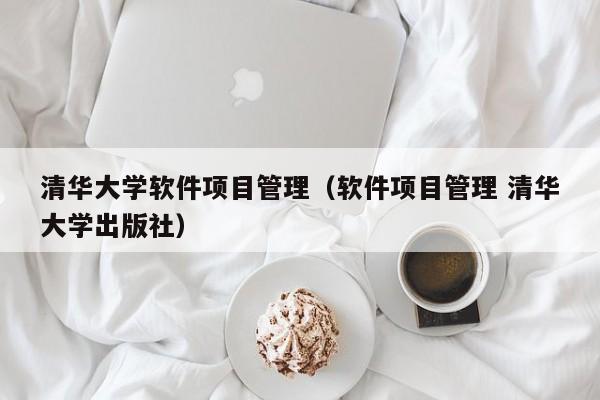 清华大学软件项目管理（软件项目管理 清华大学出版社）